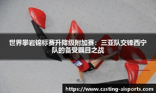 世界攀岩锦标赛升降级附加赛：三亚队交锋西宁队的备受瞩目之战