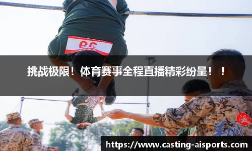 挑战极限！体育赛事全程直播精彩纷呈！ !