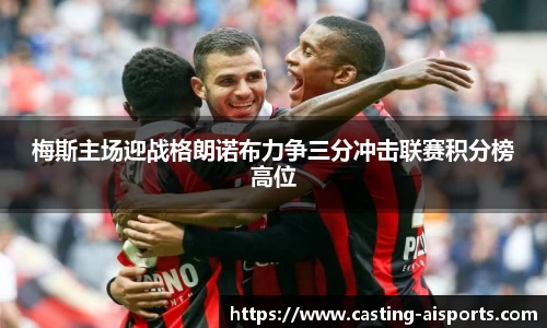 梅斯主场迎战格朗诺布力争三分冲击联赛积分榜高位